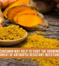 Curcumin May Fight The Growing Threat Of Antibiotic Resistant Infections