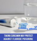 Taking Curcumin May Protect Against Fluoride Poisoning